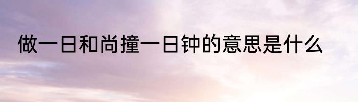 做一日和尚撞一日钟的意思是什么