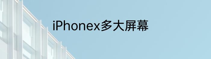 iPhonex多大屏幕