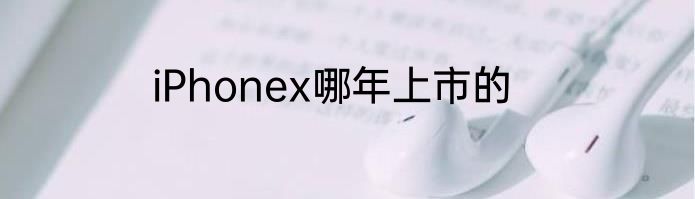 iPhonex哪年上市的