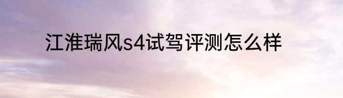 江淮瑞风s4试驾评测怎么样