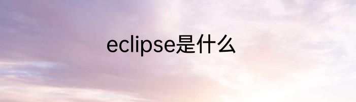 eclipse是什么