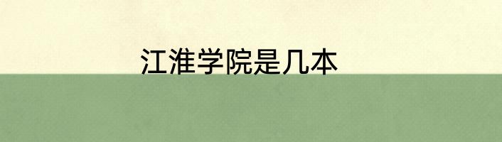 江淮学院是几本