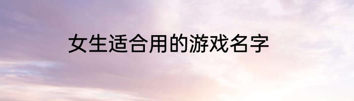 女生适合用的游戏名字