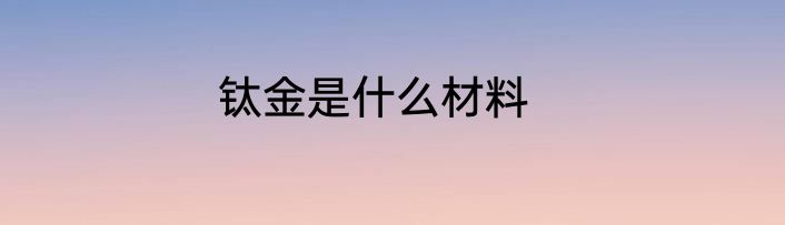 钛金是什么材料