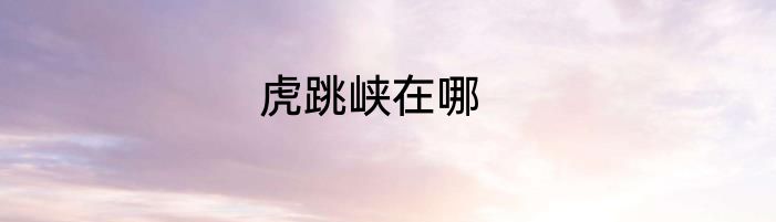 虎跳峡在哪