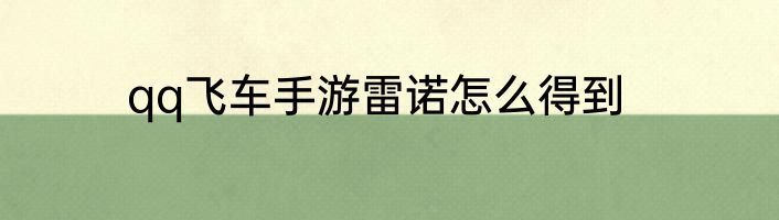 qq飞车手游雷诺怎么得到