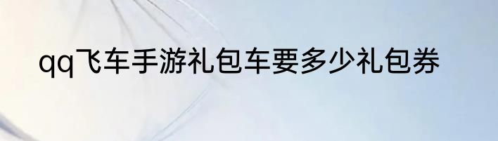 qq飞车手游礼包车要多少礼包券
