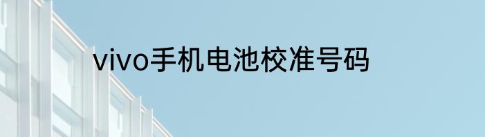 vivo手机电池校准号码