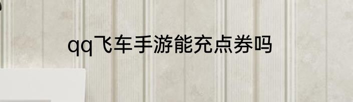 qq飞车手游能充点券吗