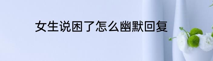 女生说困了怎么幽默回复