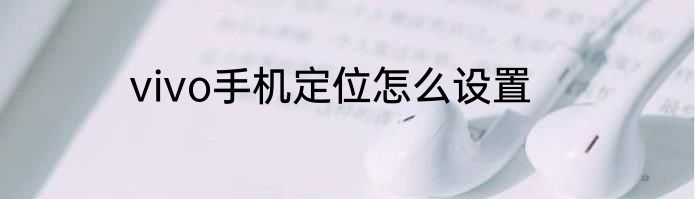 vivo手机定位怎么设置