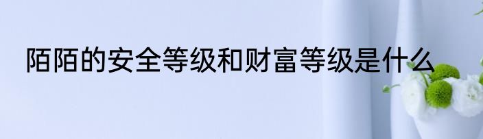 陌陌的安全等级和财富等级是什么