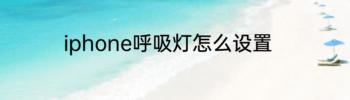 iphone呼吸灯怎么设置