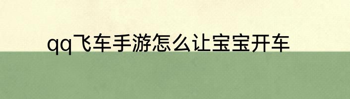 qq飞车手游怎么让宝宝开车