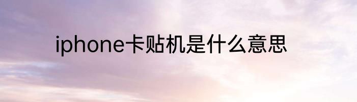 iphone卡贴机是什么意思