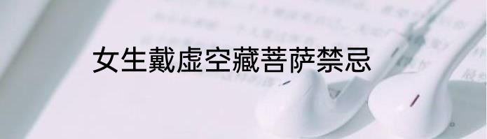 女生戴虚空藏菩萨禁忌