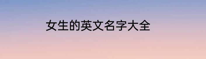 女生的英文名字大全