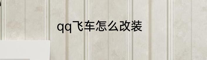 qq飞车怎么改装