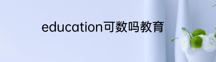 education可数吗教育