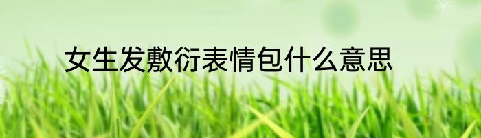 女生发敷衍表情包什么意思