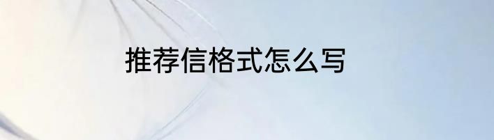 推荐信格式怎么写