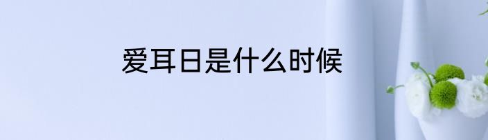 爱耳日是什么时候