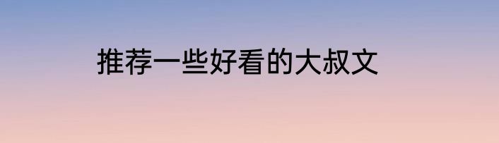 推荐一些好看的大叔文