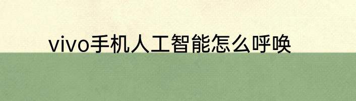 vivo手机人工智能怎么呼唤