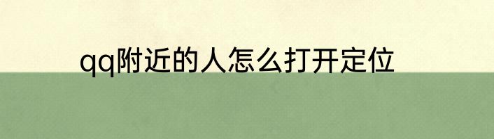 qq附近的人怎么打开定位