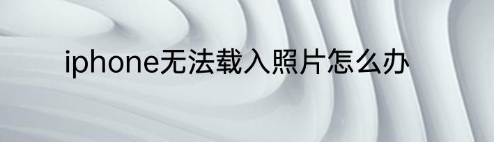 iphone无法载入照片怎么办