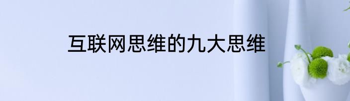 互联网思维的九大思维