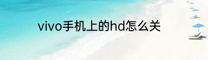 vivo手机上的hd怎么关