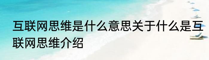 互联网思维是什么意思关于什么是互联网思维介绍
