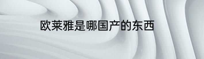 欧莱雅是哪国产的东西