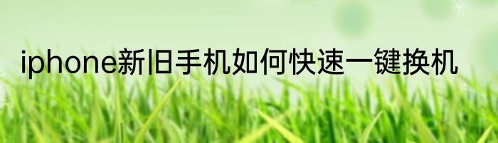 iphone新旧手机如何快速一键换机
