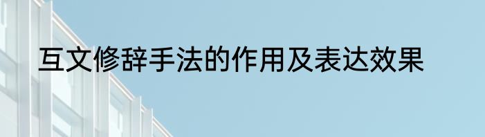 互文修辞手法的作用及表达效果