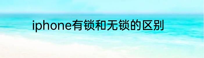 iphone有锁和无锁的区别