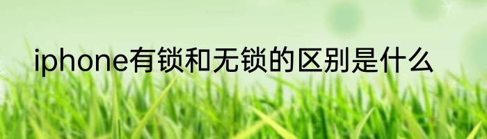 iphone有锁和无锁的区别是什么