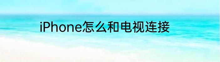 iPhone怎么和电视连接