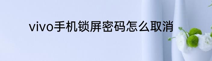vivo手机锁屏密码怎么取消