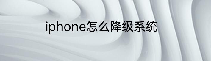 iphone怎么降级系统