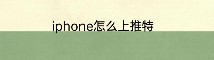 iphone怎么上推特