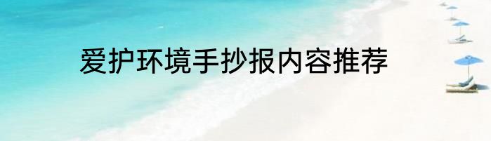 爱护环境手抄报内容推荐
