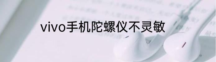 vivo手机陀螺仪不灵敏
