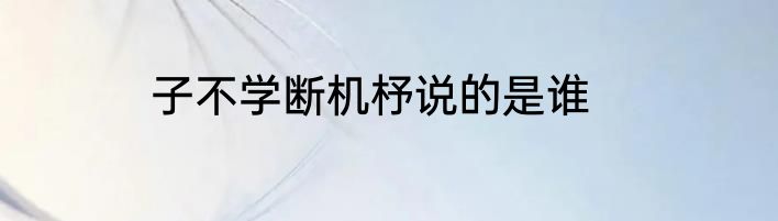 子不学断机杼说的是谁