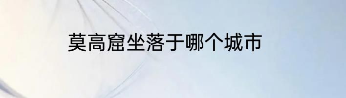 莫高窟坐落于哪个城市