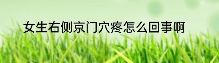 女生右侧京门穴疼怎么回事啊