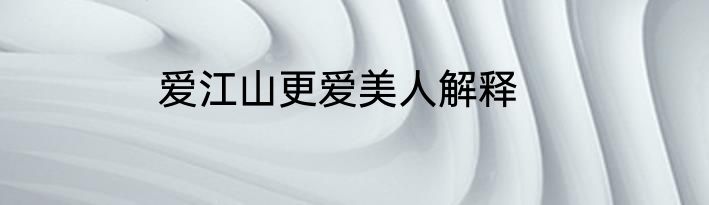 爱江山更爱美人解释