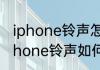 iphone铃声怎么设置成自己的音乐iphone铃声如何设置