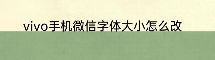 vivo手机微信字体大小怎么改
